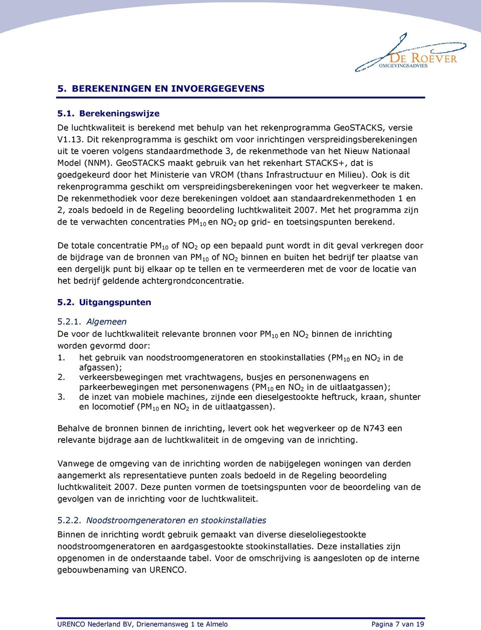 GeoSTACKS maakt gebruik van het rekenhart STACKS+, dat is goedgekeurd door het Ministerie van VROM (thans Infrastructuur en Milieu).