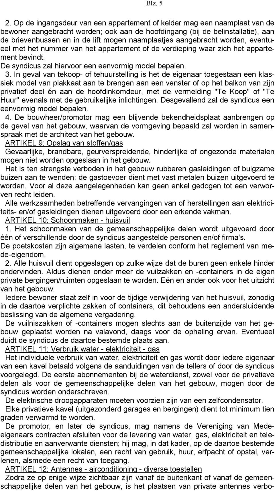 naamplaatjes aangebracht worden, eventueel met het nummer van het appartement of de verdieping waar zich het appartement bevindt. De syndicus zal hiervoor een eenvormig model bepalen. 3.