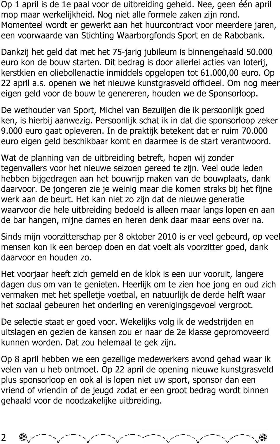 Dankzij het geld dat met het 75-jarig jubileum is binnengehaald 50.000 euro kon de bouw starten.