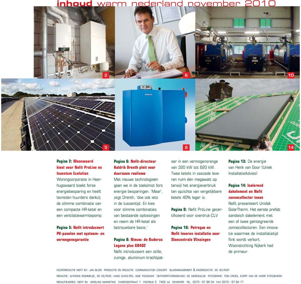 Pagina 5: Nefit introduceert PV-panelen met systeem- en vermogensgarantie Pagina 6: Nefit-directeur Aaldrik Drenth pleit voor duurzaam realisme Met nieuwe technologieën gaan we in de toekomst fors