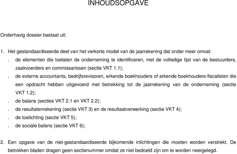 de externe accountants, bedrijfsrevisoren, erkende boekhouders of erkende boekhouders-fiscalisten die een opdracht hebben uitgevoerd met betrekking tot de jaarrekening van de onderneming (sectie VKT