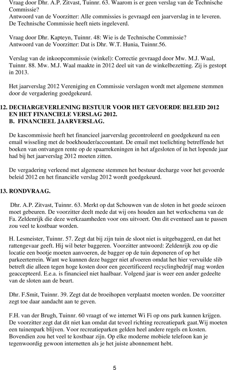 Verslag van de inkoopcommissie (winkel): Correctie gevraagd door Mw. M.J. Waal, Tuinnr. 88. Mw. M.J. Waal maakte in 2012 deel uit van de winkelbezetting. Zij is gestopt in 2013.