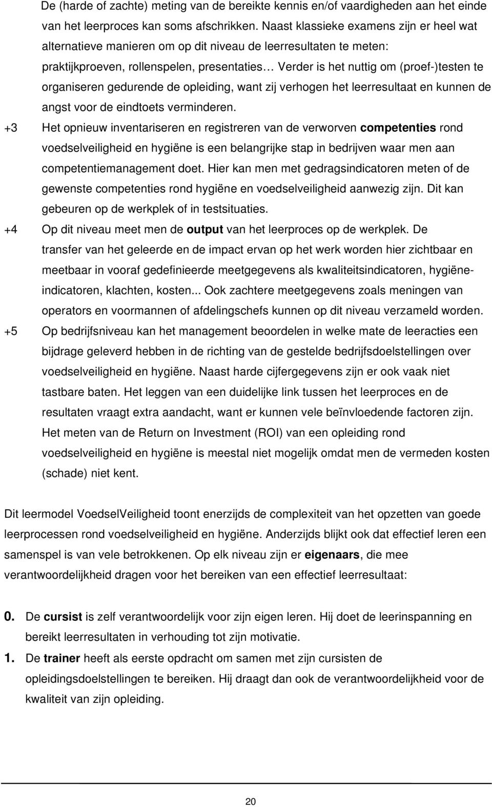 organiseren gedurende de opleiding, want zij verhogen het leerresultaat en kunnen de angst voor de eindtoets verminderen.