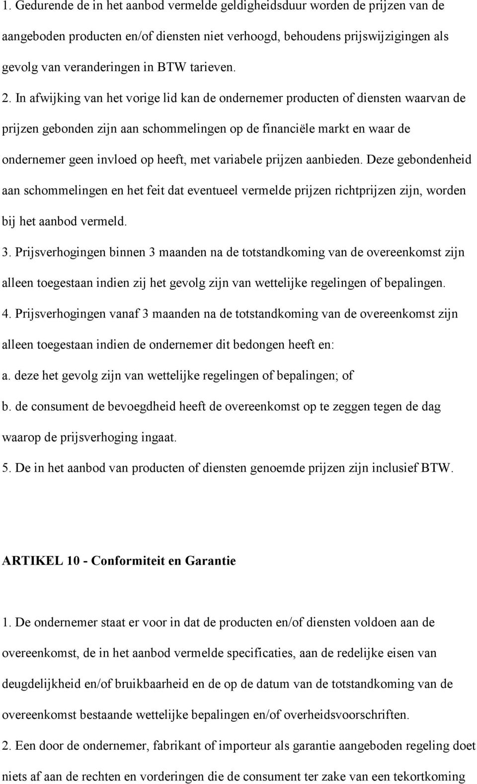 In afwijking van het vorige lid kan de ondernemer producten of diensten waarvan de prijzen gebonden zijn aan schommelingen op de financiële markt en waar de ondernemer geen invloed op heeft, met