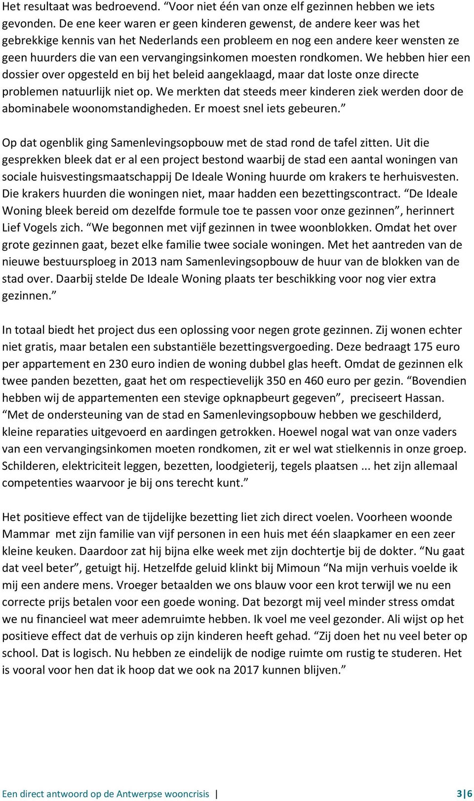 moesten rondkomen. We hebben hier een dossier over opgesteld en bij het beleid aangeklaagd, maar dat loste onze directe problemen natuurlijk niet op.