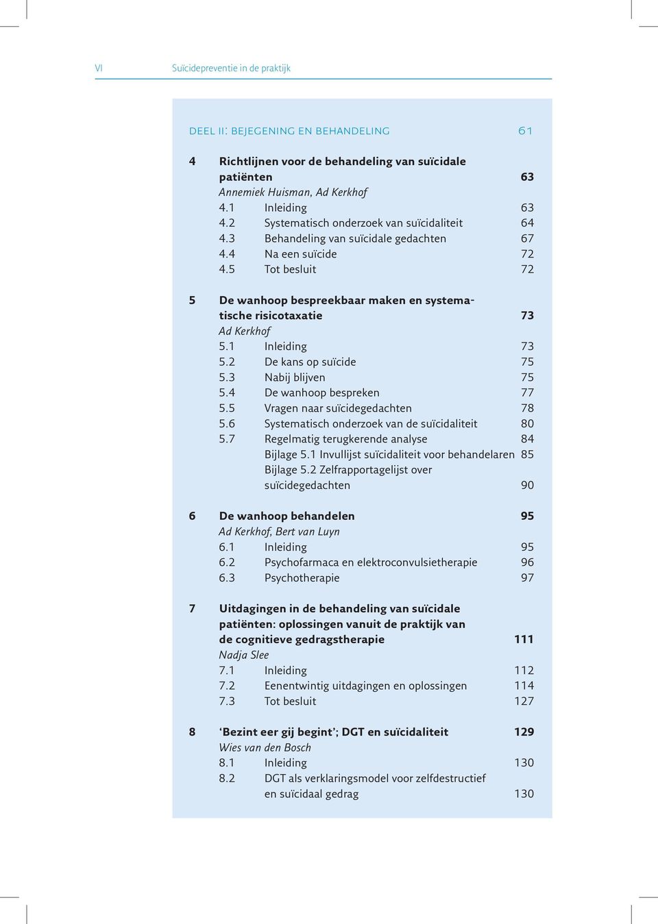 5 Tot besluit 72 5 De wanhoop bespreekbaar maken en systema - tische risicotaxatie 7 3 5.1 Inleiding 73 5.2 De kans op suïcide 75 5.3 Nabij blijven 7 5 5.4 De wanhoop bespreken 77 5.