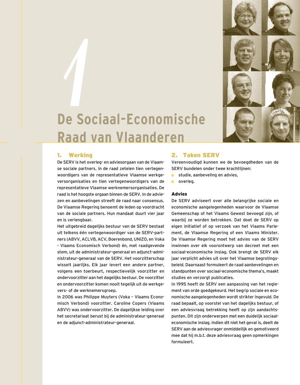 De raad is het hoogste orgaan binnen de SERV. In de adviezen en aanbevelingen streeft de raad naar consensus. De Vlaamse Regering benoemt de leden op voordracht van de sociale partners.