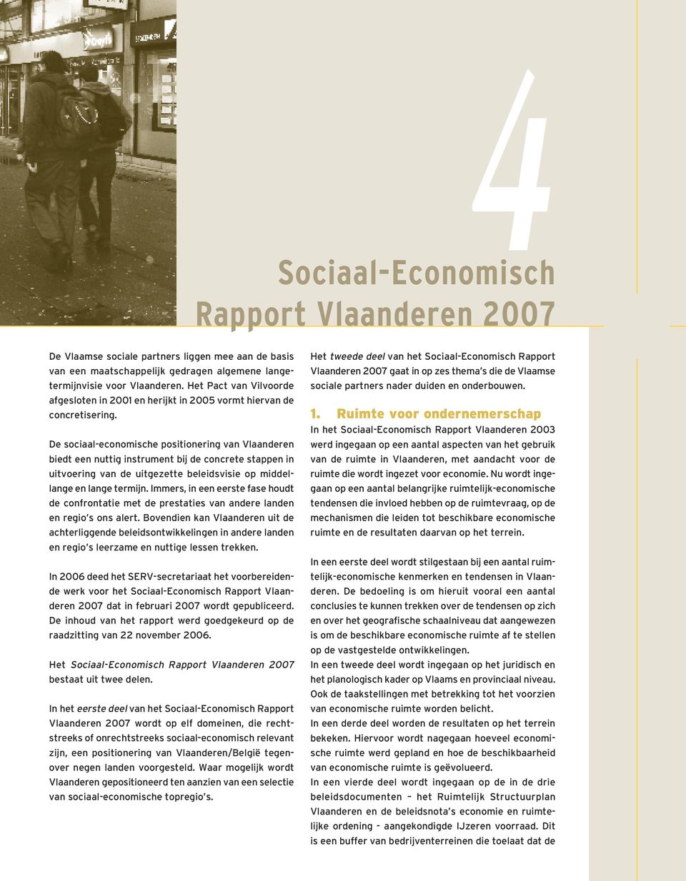 De sociaal-economische positionering van Vlaanderen biedt een nuttig instrument bij de concrete stappen in uitvoering van de uitgezette beleidsvisie op middellange en lange termijn.
