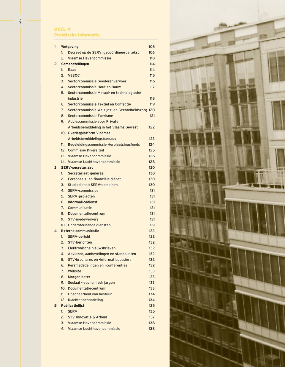 Sectorcommissie Welzijns- en Gezondheidszorg 120 8. Sectorcommissie Toerisme 121 9. Adviescommissie voor Private Arbeidsbemiddeling in het Vlaams Gewest 122 10.