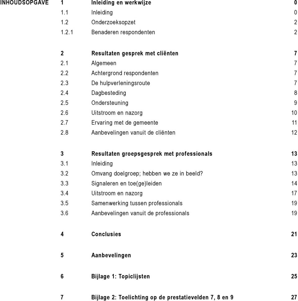 8 Aanbevelingen vanuit de cliënten 12 3 Resultaten groepsgesprek met professionals 13 3.1 Inleiding 13 3.2 Omvang doelgroep; hebben we ze in beeld? 13 3.3 Signaleren en toe(ge)leiden 14 3.