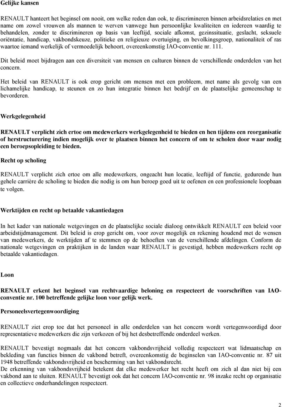 religieuze overtuiging, en bevolkingsgroep, nationaliteit of ras waartoe iemand werkelijk of vermoedelijk behoort, overeenkomstig IAO-conventie nr. 111.