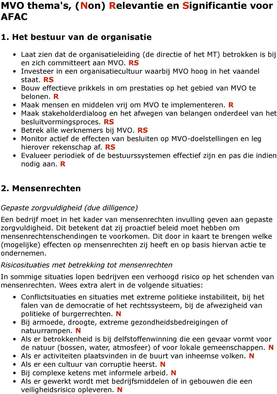 R Maak mensen en middelen vrij om MVO te implementeren. R Maak stakeholderdialoog en het afwegen van belangen onderdeel van het besluitvormingsproces. RS Betrek alle werknemers bij MVO.