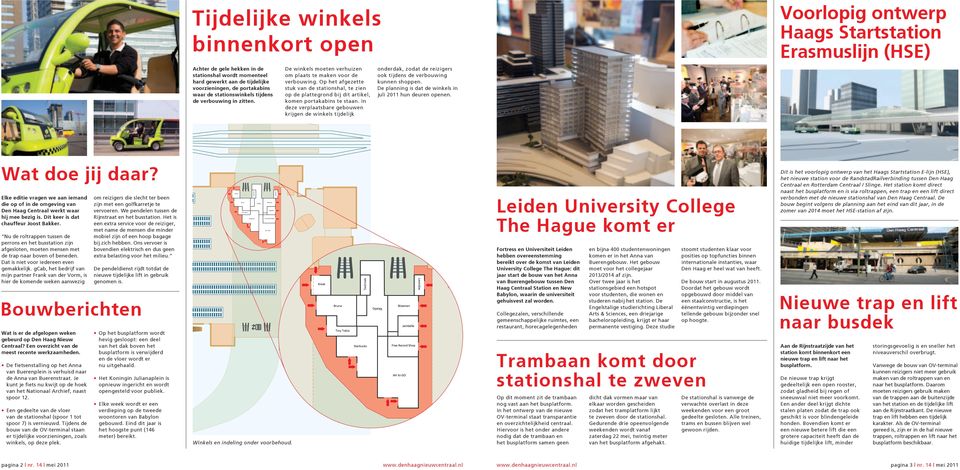 In deze verplaatsbare gebouwen krijgen de winkels tijdelijk onderdak, zodat de reizigers ook tijdens de verbouwing kunnen shoppen. De planning is dat de winkels in juli 2011 hun deuren openen.