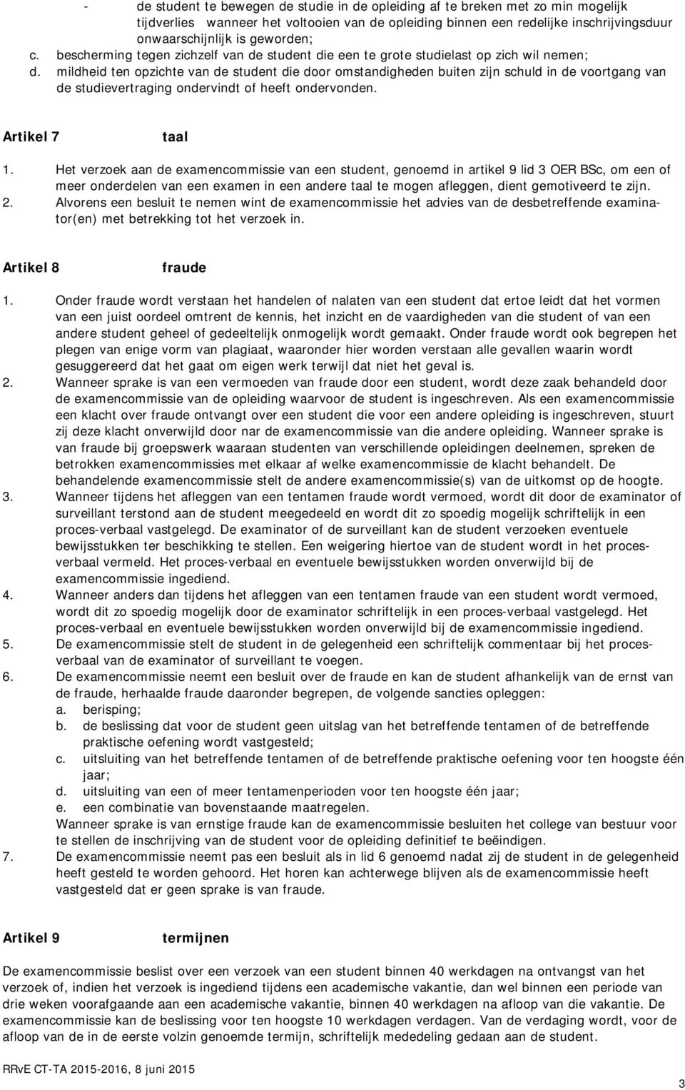 mildheid ten opzichte van de student die door omstandigheden buiten zijn schuld in de voortgang van de studievertraging ondervindt of heeft ondervonden. Artikel 7 taal 1.