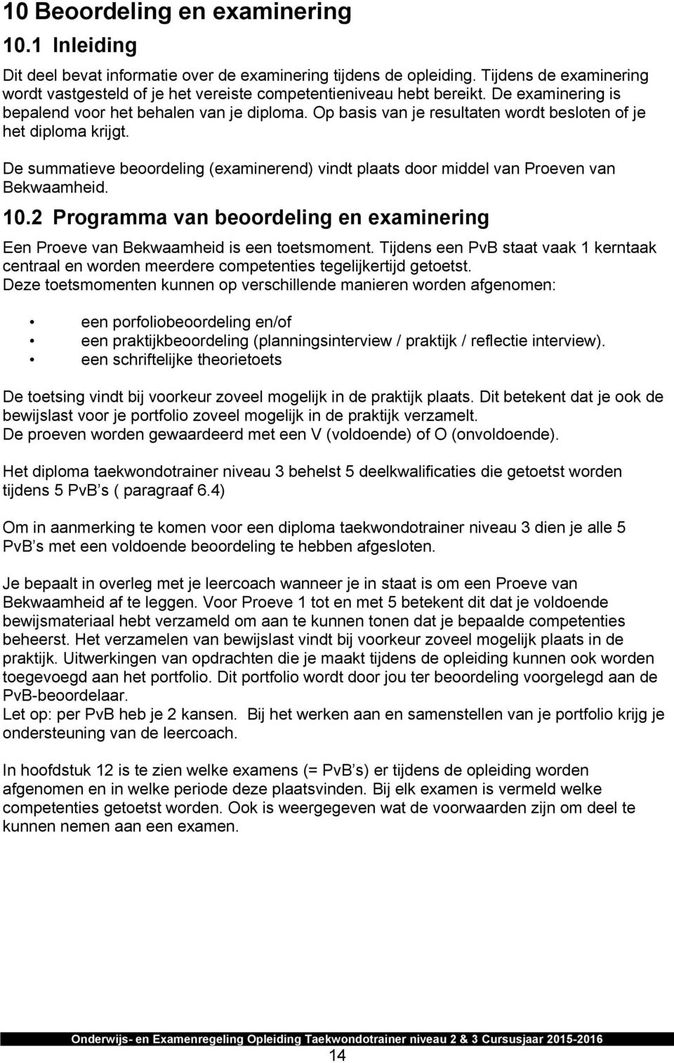 Op basis van je resultaten wordt besloten of je het diploma krijgt. De summatieve beoordeling (examinerend) vindt plaats door middel van Proeven van Bekwaamheid. 10.