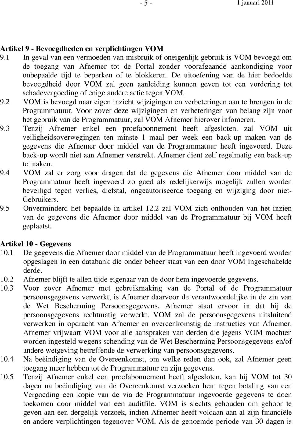 blokkeren. De uitoefening van de hier bedoelde bevoegdheid door VOM zal geen aanleiding kunnen geven tot een vordering tot schadevergoeding of enige andere actie tegen VOM. 9.