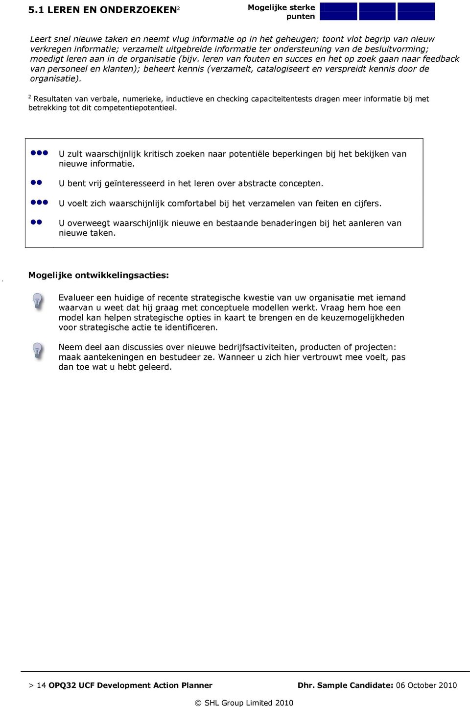 leren van fouten en succes en het op zoek gaan naar feedback van personeel en klanten); beheert kennis (verzamelt, catalogiseert en verspreidt kennis door de organisatie).