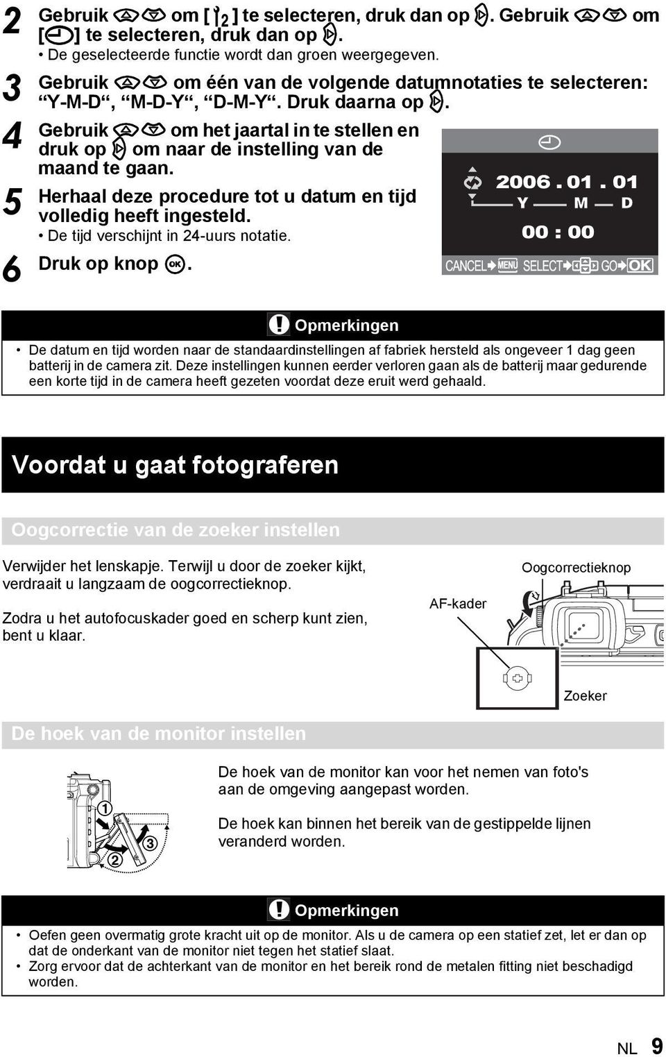 Herhaal deze procedure tot u datum en tijd volledig heeft ingesteld. De tijd verschijnt in 24-uurs notatie. Druk op knop i.