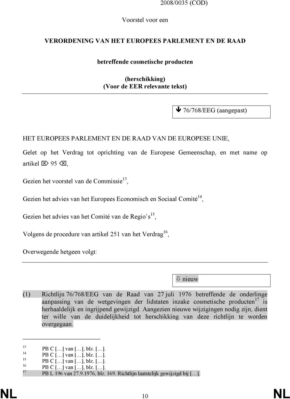 het Europees Economisch en Sociaal Comité 14, Gezien het advies van het Comité van de Regio s 15, Volgens de procedure van artikel 251 van het Verdrag 16, Overwegende hetgeen volgt: nieuw (1)