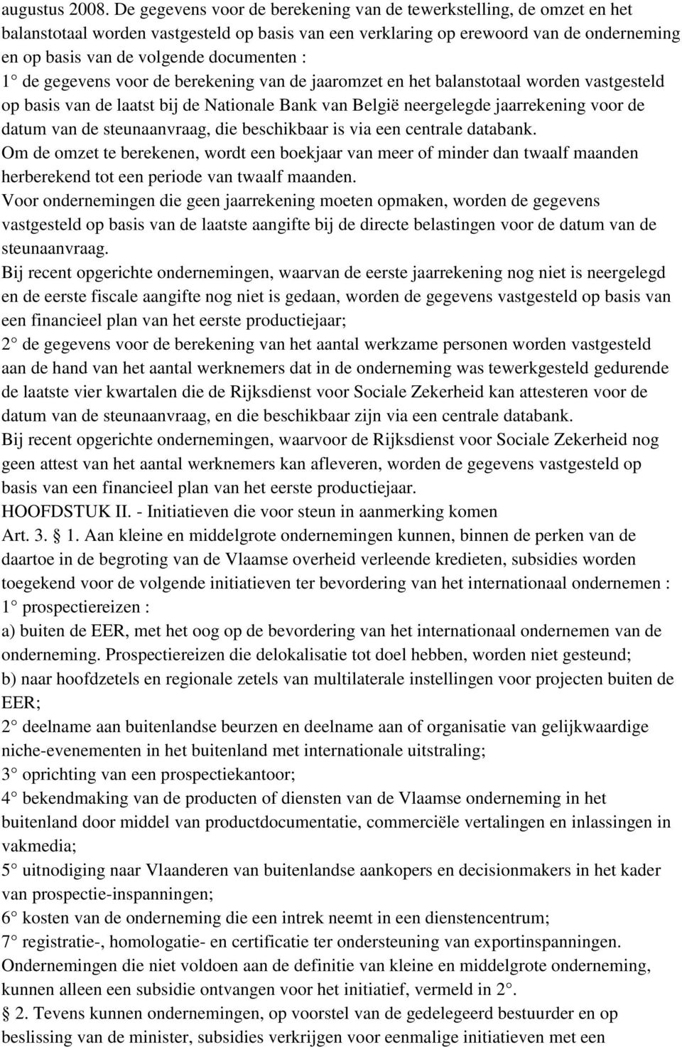 : 1 de gegevens voor de berekening van de jaaromzet en het balanstotaal worden vastgesteld op basis van de laatst bij de Nationale Bank van België neergelegde jaarrekening voor de datum van de