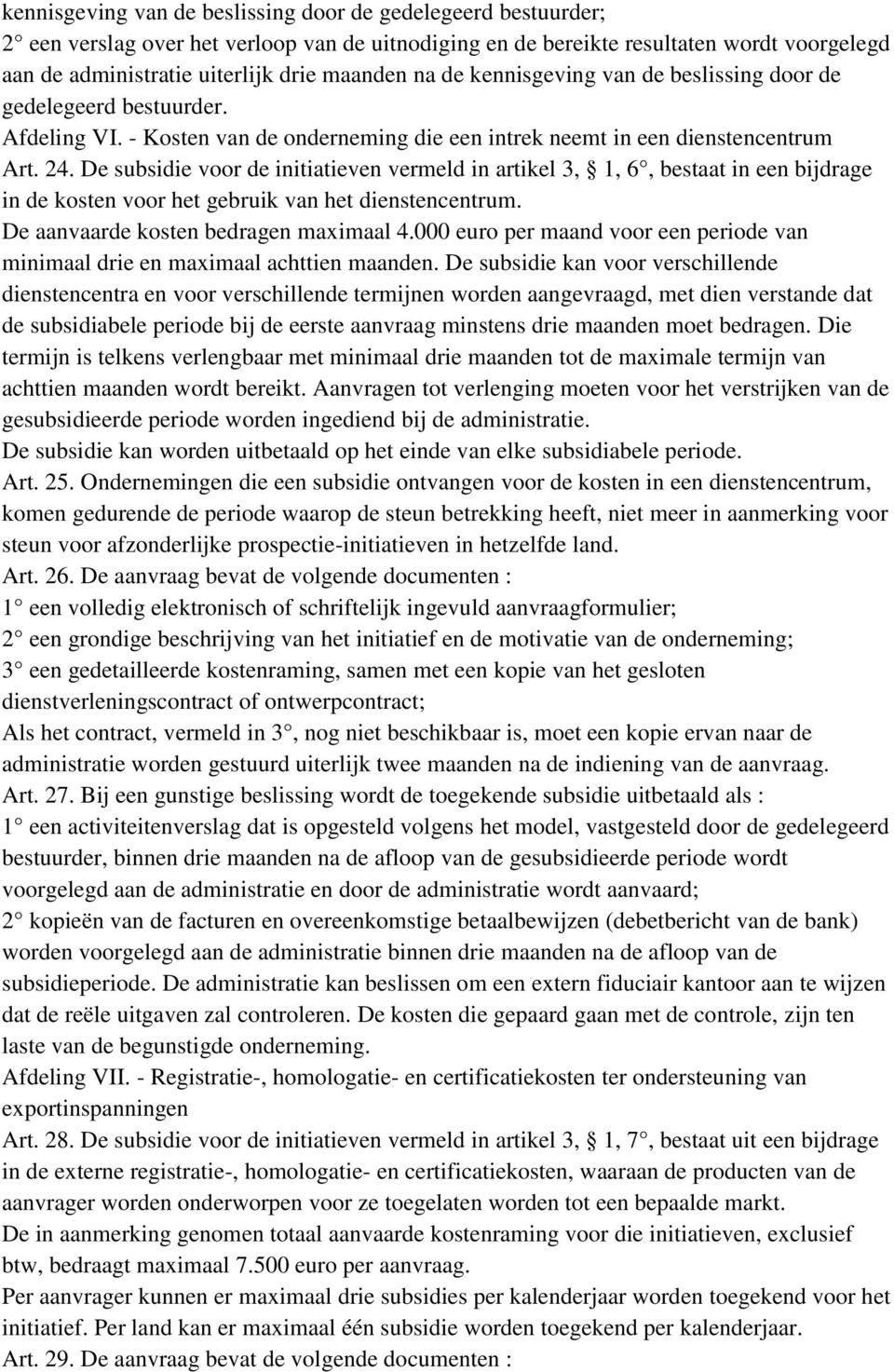 De subsidie voor de initiatieven vermeld in artikel 3, 1, 6, bestaat in een bijdrage in de kosten voor het gebruik van het dienstencentrum. De aanvaarde kosten bedragen maximaal 4.