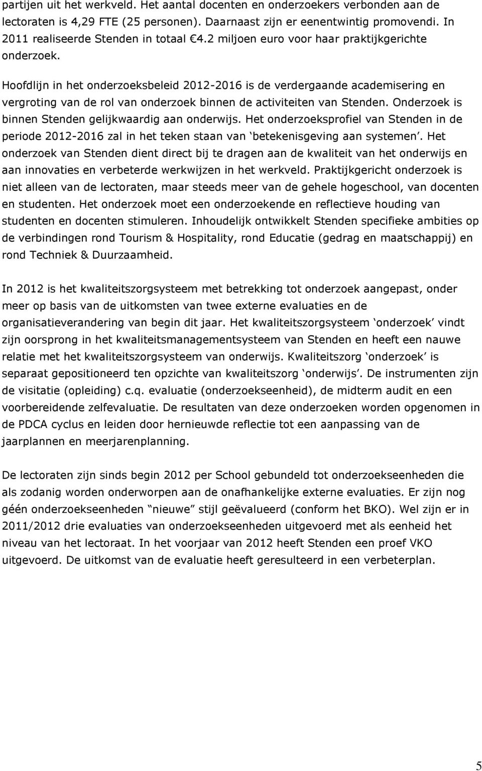 Hoofdlijn in het onderzoeksbeleid 2012-2016 is de verdergaande academisering en vergroting van de rol van onderzoek binnen de activiteiten van Stenden.