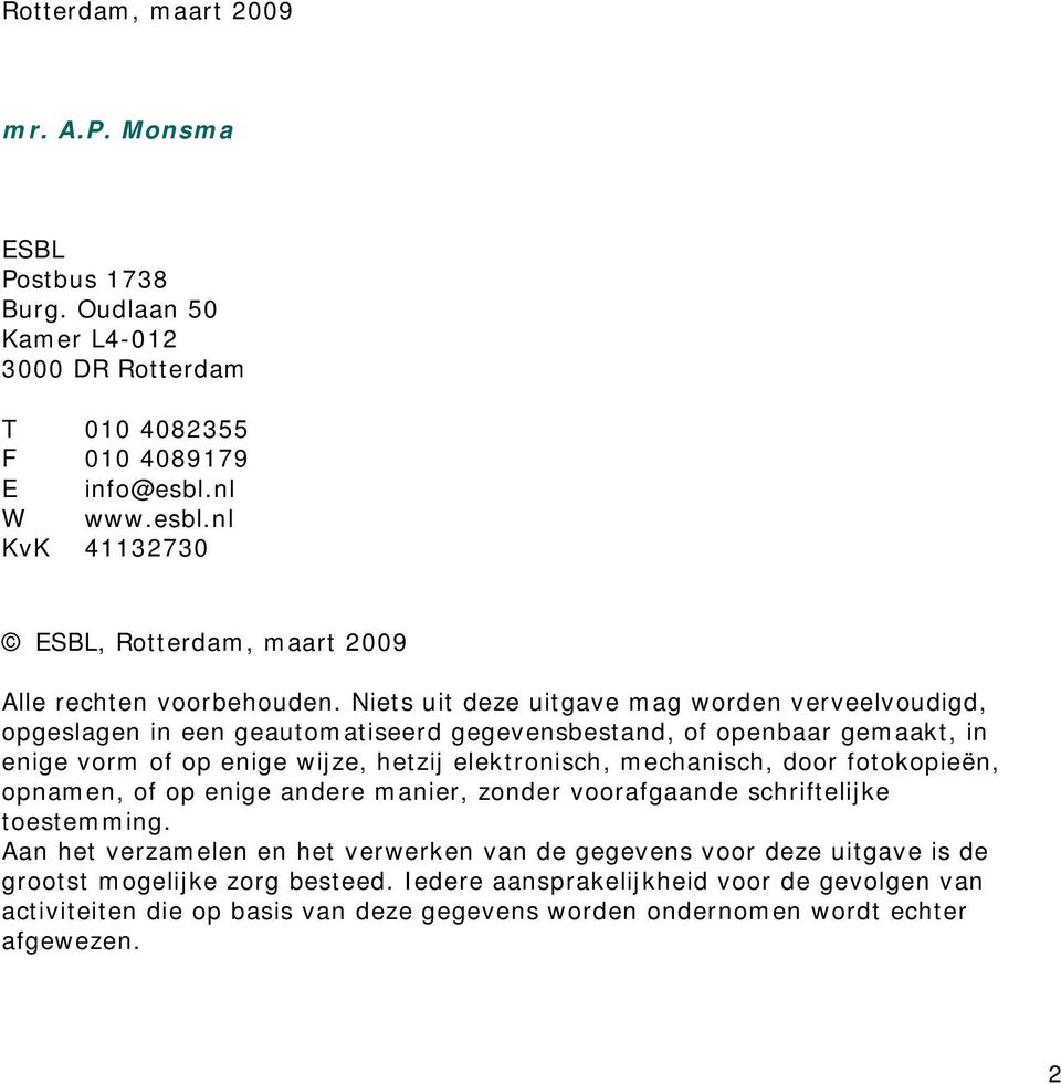 Niets uit deze uitgave mag worden verveelvoudigd, opgeslagen in een geautomatiseerd gegevensbestand, of openbaar gemaakt, in enige vorm of op enige wijze, hetzij elektronisch, mechanisch,