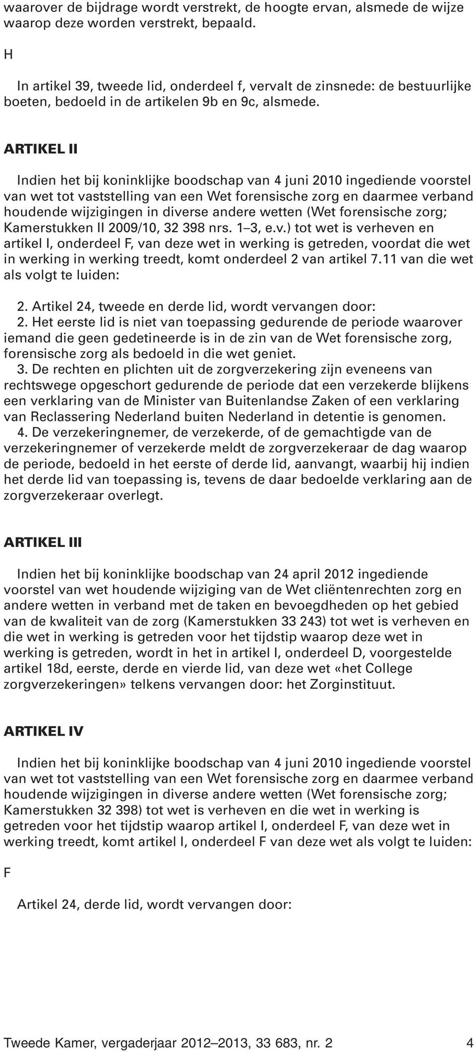 ARTIKEL II Indien het bij koninklijke boodschap van 4 juni 2010 ingediende voorstel van wet tot vaststelling van een Wet forensische zorg en daarmee verband houdende wijzigingen in diverse andere