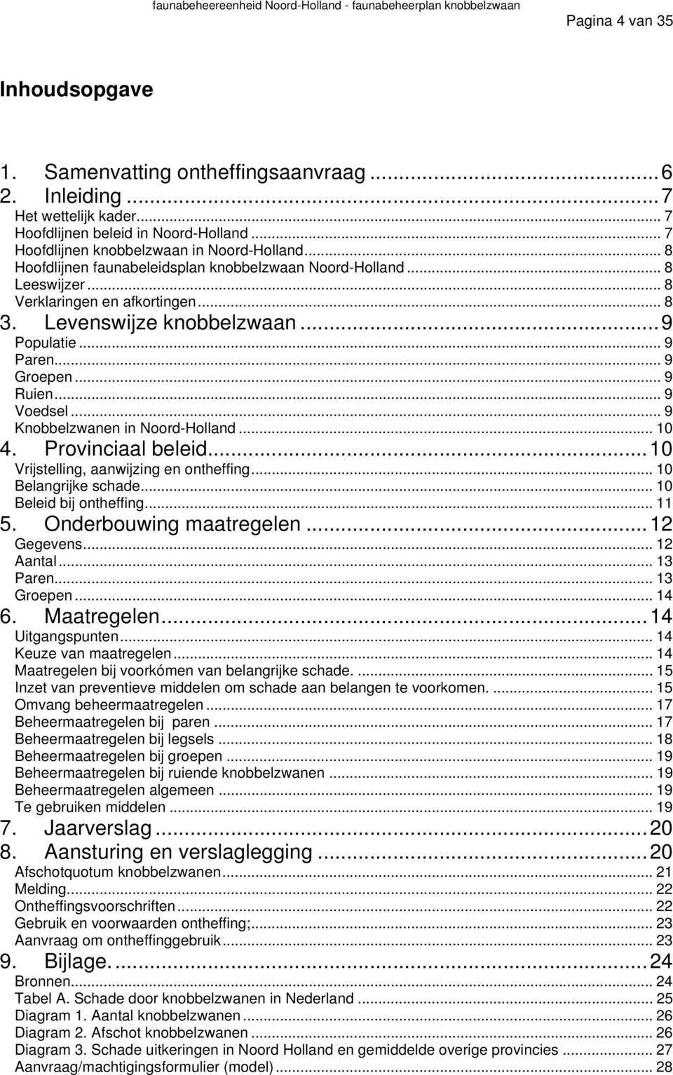 .. 9 Voedsel... 9 Knobbelzwanen in Noord-Holland... 10 4. Provinciaal beleid...10 Vrijstelling, aanwijzing en ontheffing... 10 Belangrijke schade... 10 Beleid bij ontheffing... 11 5.