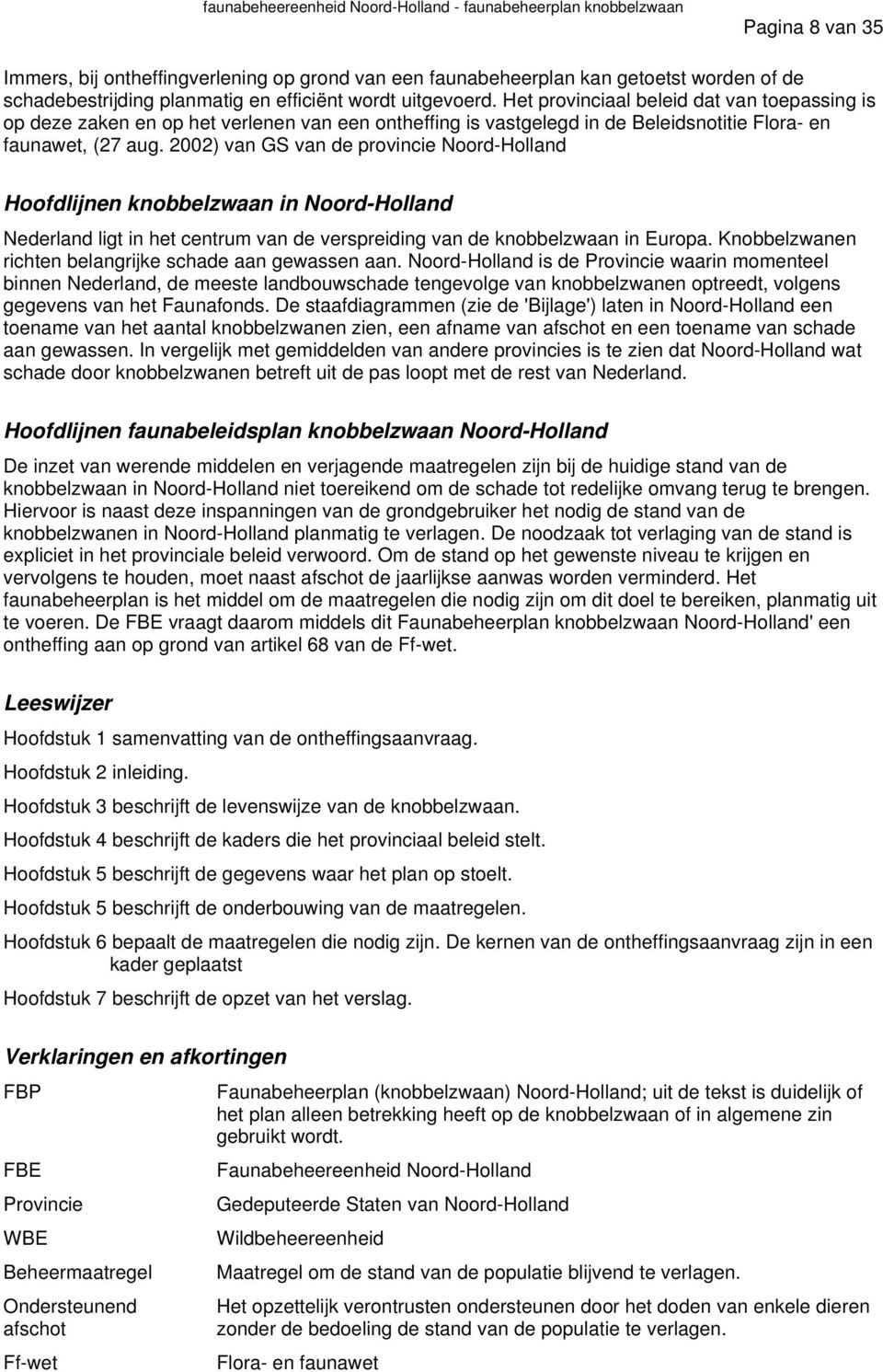 2002) van GS van de provincie Noord-Holland Hoofdlijnen knobbelzwaan in Noord-Holland Nederland ligt in het centrum van de verspreiding van de knobbelzwaan in Europa.