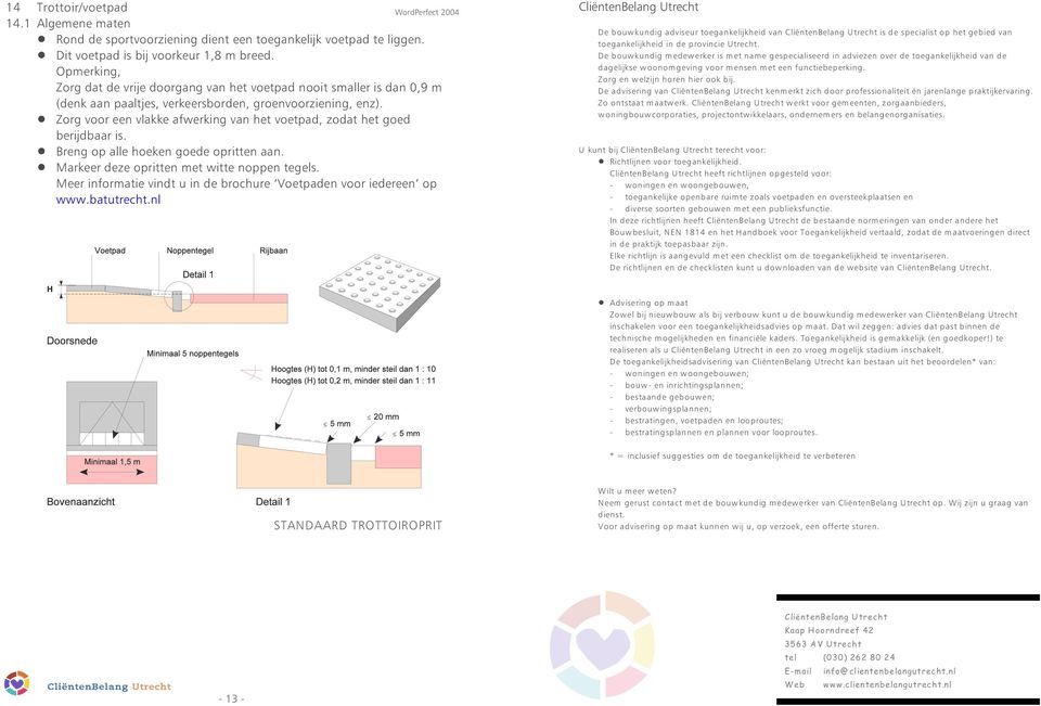 ! Zorg voor een vlakke afwerking van het voetpad, zodat het goed berijdbaar is.! Breng op alle hoeken goede opritten aan.! Markeer deze opritten met witte noppen tegels.