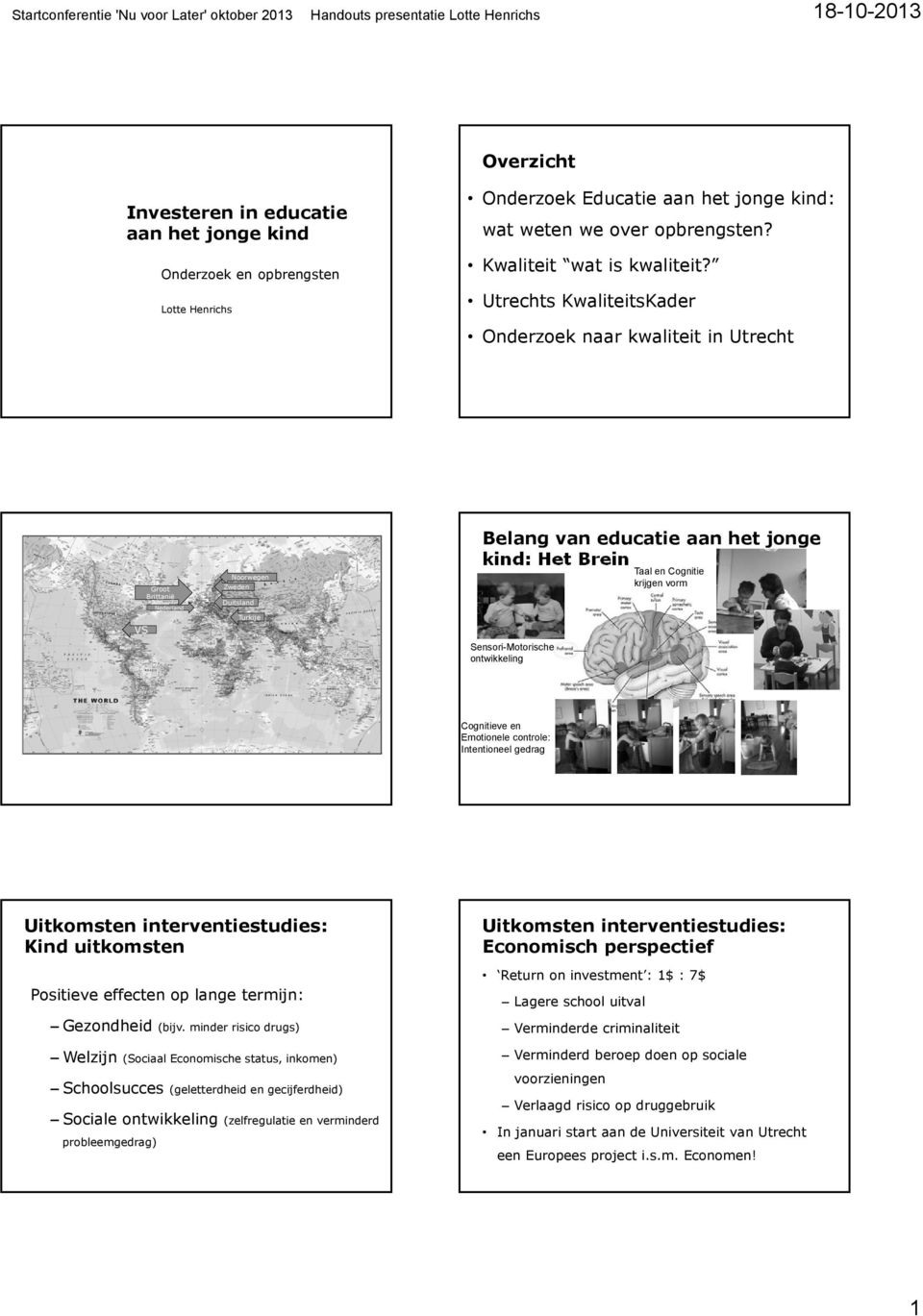 ontwikkeling Taal en Cognitie krijgen vorm Cognitieve en Emotionele controle: Intentioneel gedrag Uitkomsten interventiestudies: Kind uitkomsten Positieve effecten op lange termijn: Gezondheid (bijv.