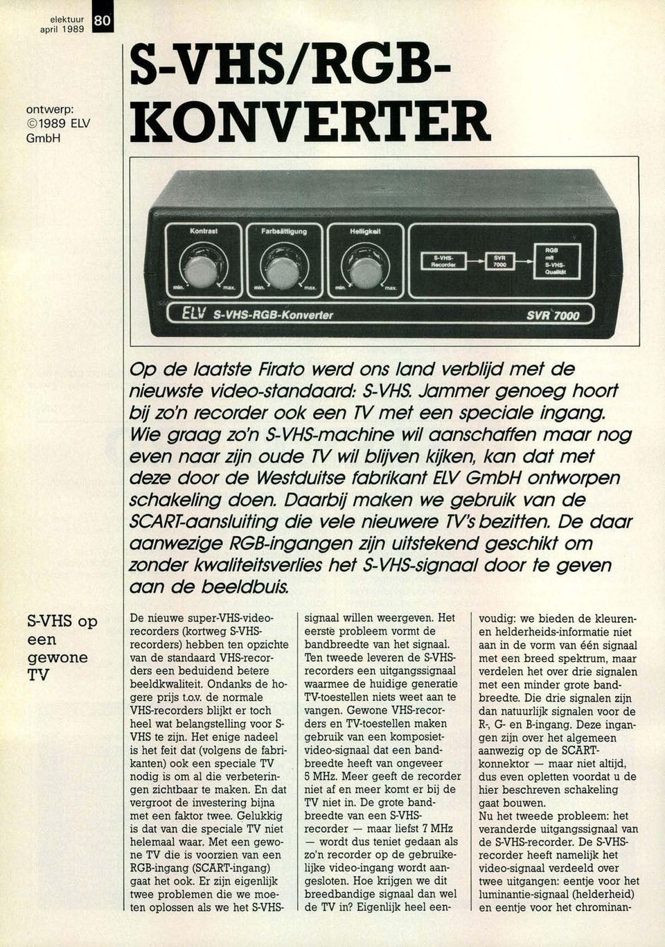 Wie graag zo'n S- VHS-machine wil aanschaffen maar nog even naar zijn oude TV wil blijven kijken, kan dat met deze door de Westduitse fabrikant ELV GmbH ontworpen schakeling doen.