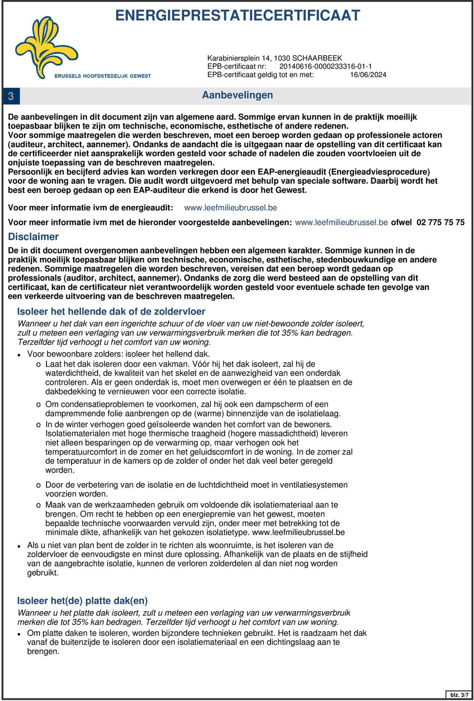 Ondanks de aandacht die is uitgegaan naar de opstelling van dit certificaat kan de certificeerder niet aansprakelijk worden gesteld voor schade of nadelen die zouden voortvloeien uit de onjuiste