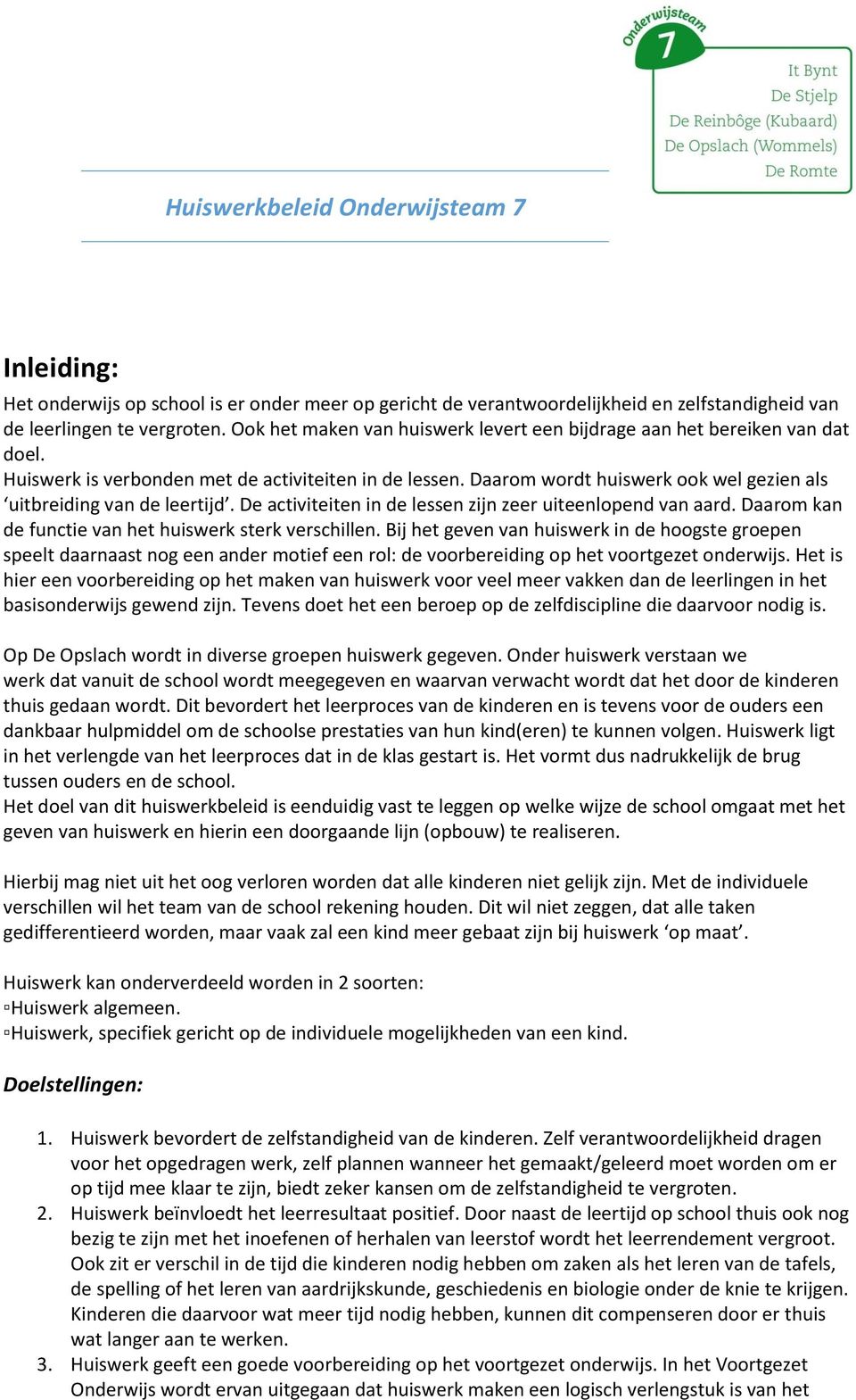 Daarom wordt huiswerk ook wel gezien als uitbreiding van de leertijd. De activiteiten in de lessen zijn zeer uiteenlopend van aard. Daarom kan de functie van het huiswerk sterk verschillen.