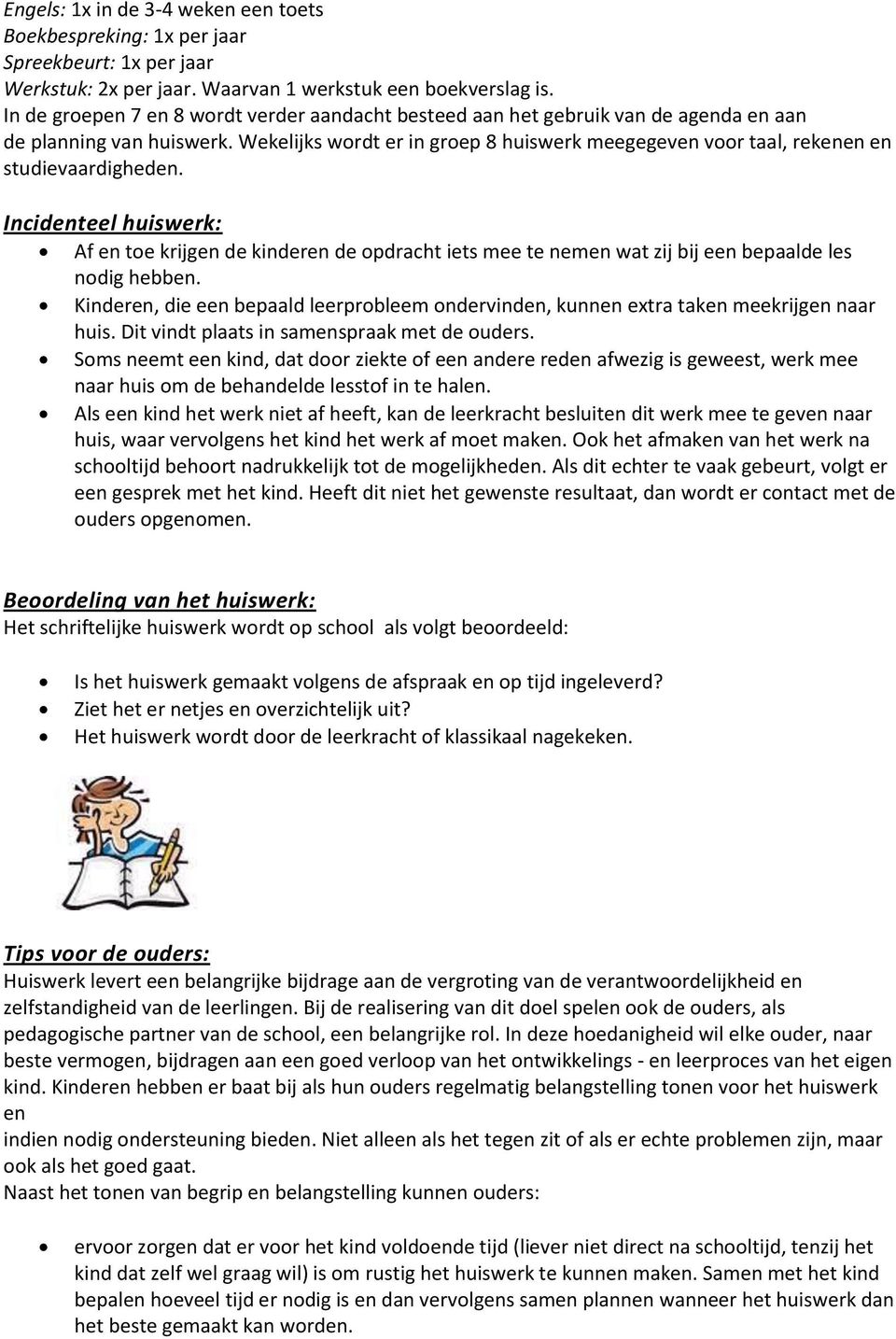 Wekelijks wordt er in groep 8 huiswerk meegegeven voor taal, rekenen en studievaardigheden.