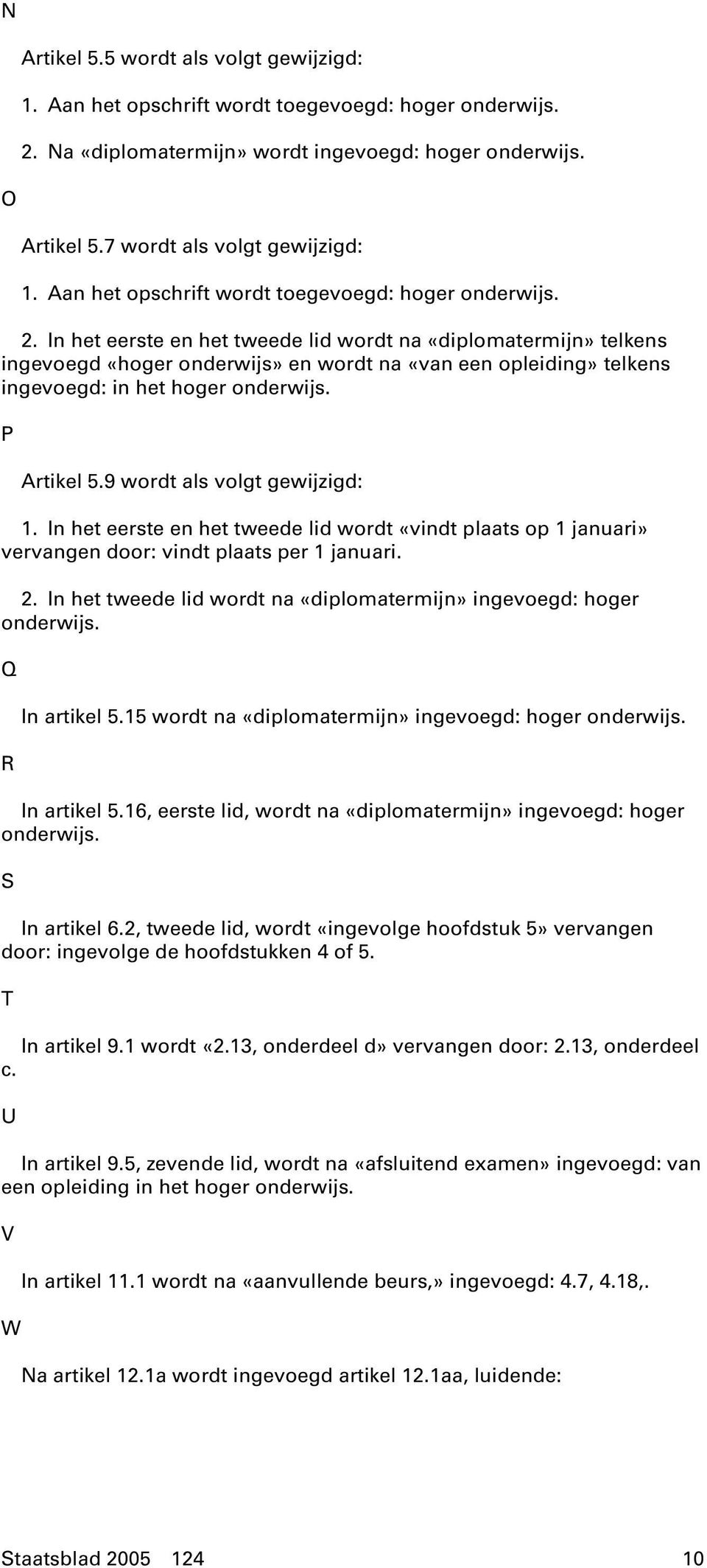 In het eerste en het tweede lid wordt na «diplomatermijn» telkens ingevoegd «hoger onderwijs» en wordt na «van een opleiding» telkens ingevoegd: in het hoger onderwijs. P Artikel 5.