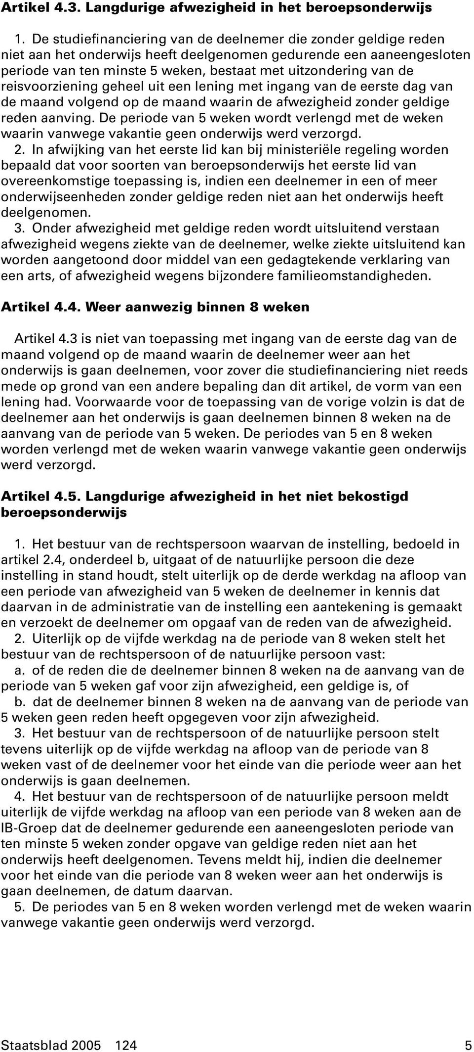 reisvoorziening geheel uit een lening met ingang van de eerste dag van de maand volgend op de maand waarin de afwezigheid zonder geldige reden aanving.