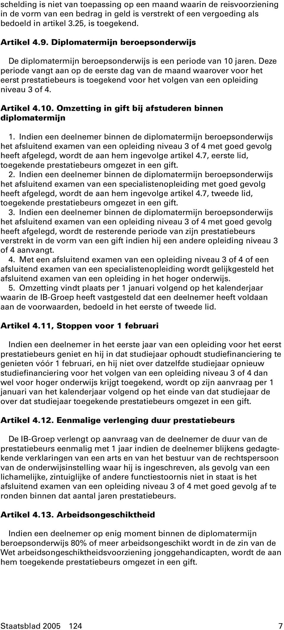 Deze periode vangt aan op de eerste dag van de maand waarover voor het eerst prestatiebeurs is toegekend voor het volgen van een opleiding niveau 3 of 4. Artikel 4.10.