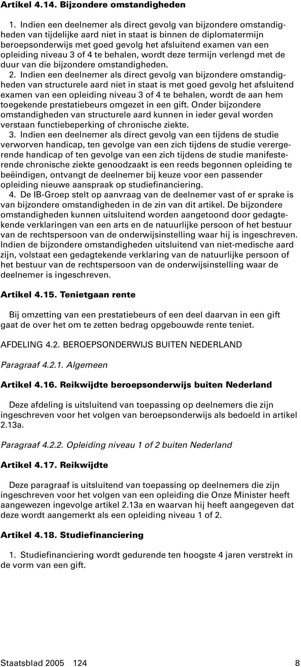 opleiding niveau 3 of 4 te behalen, wordt deze termijn verlengd met de duur van die bijzondere omstandigheden. 2.