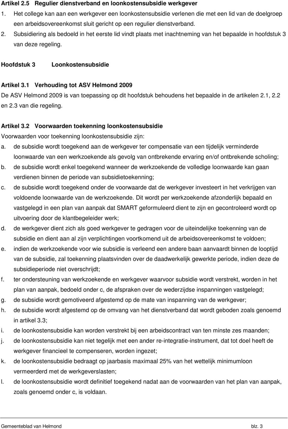 Subsidiering als bedoeld in het eerste lid vindt plaats met inachtneming van het bepaalde in hoofdstuk 3 van deze regeling. Hoofdstuk 3 Loonkostensubsidie Artikel 3.