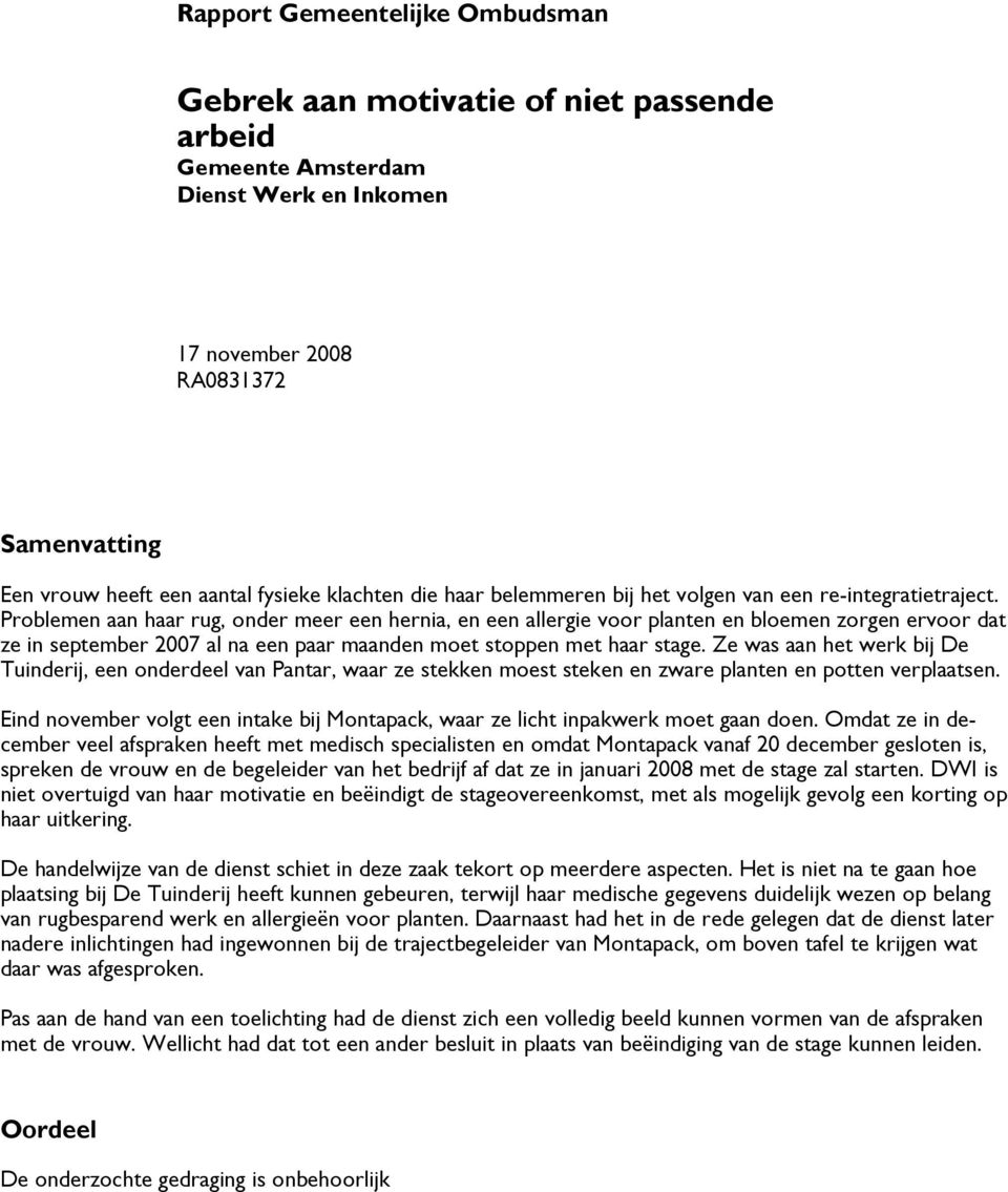 Problemen aan haar rug, onder meer een hernia, en een allergie voor planten en bloemen zorgen ervoor dat ze in september 2007 al na een paar maanden moet stoppen met haar stage.