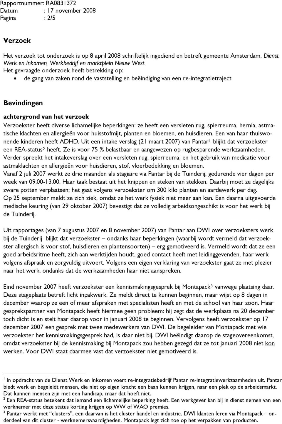 lichamelijke beperkingen: ze heeft een versleten rug, spierreuma, hernia, astmatische klachten en allergieën voor huisstofmijt, planten en bloemen, en huisdieren.