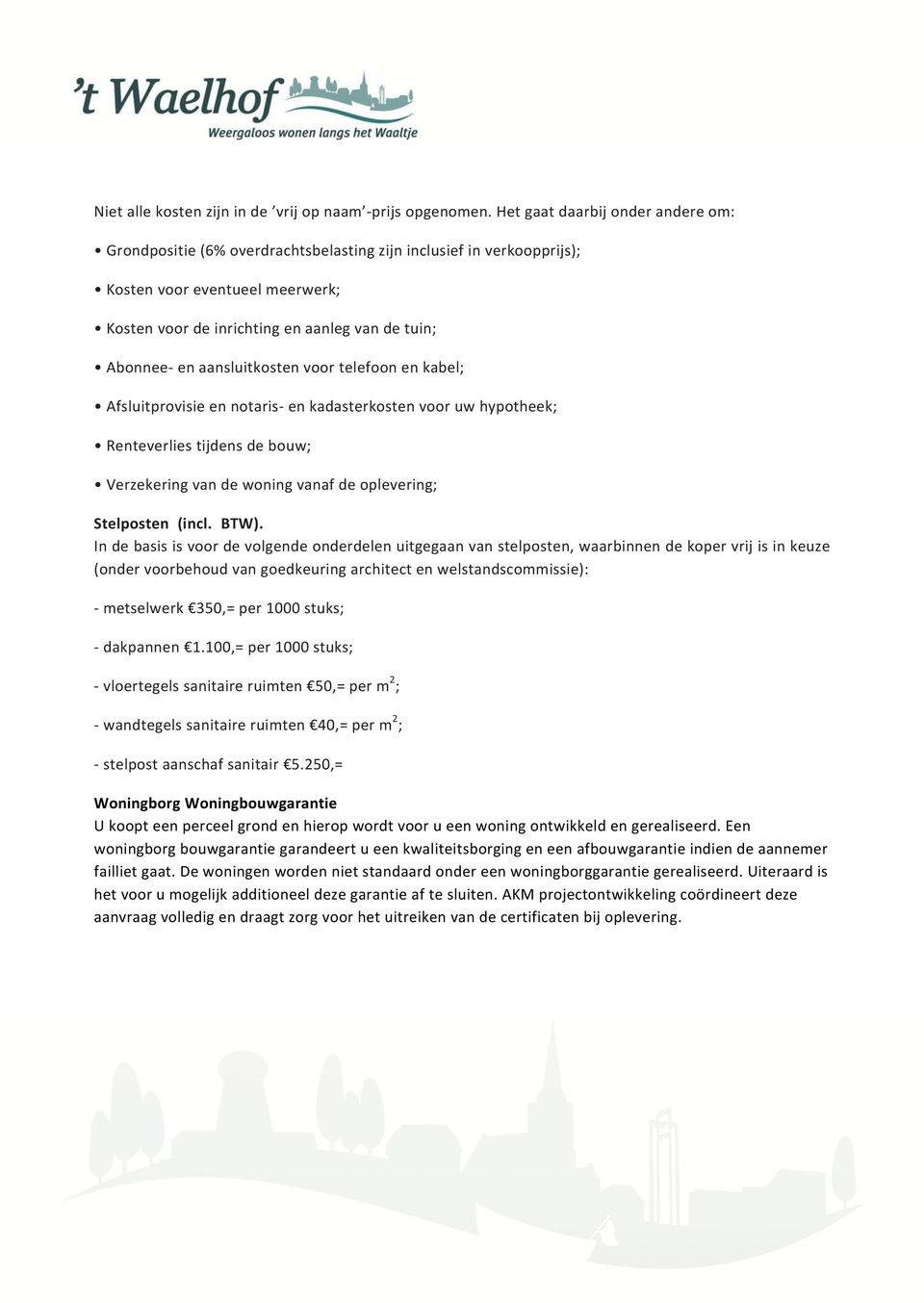 aansluitkosten voor telefoon en kabel; Afsluitprovisie en notaris en kadasterkosten voor uw hypotheek; Renteverlies tijdens de bouw; Verzekering van de woning vanaf de oplevering; Stelposten_(incl.