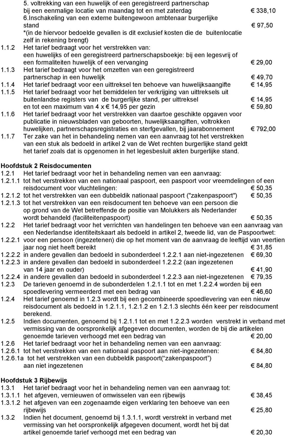 1.2 Het tarief bedraagt voor het verstrekken van: een huwelijks of een geregistreerd partnerschapsboekje: bij een legesvrij of een formaliteiten huwelijk of een vervanging 29,00 1.1.3 Het tarief bedraagt voor het omzetten van een geregistreerd partnerschap in een huwelijk 49,70 1.