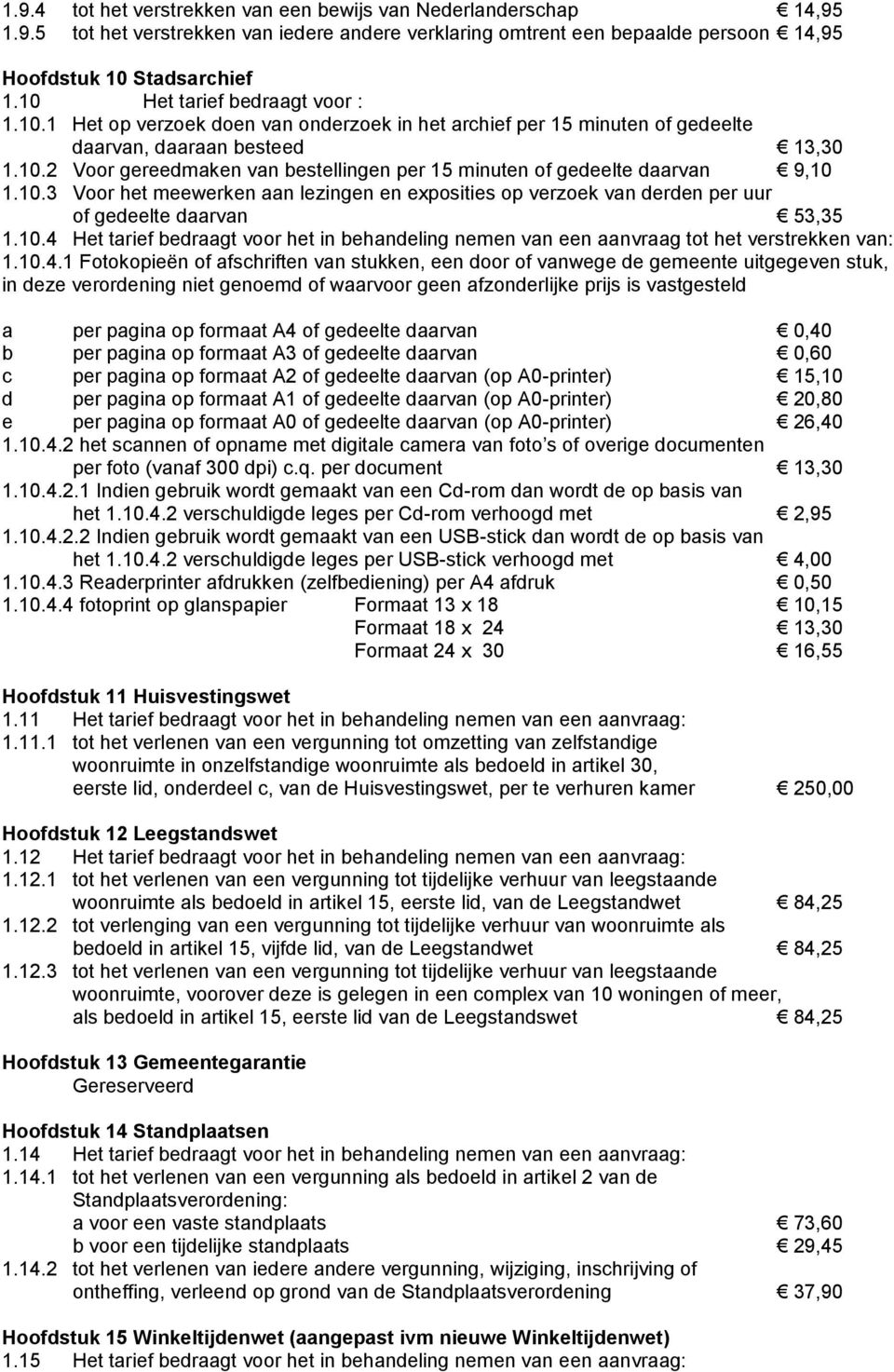 10.3 Voor het meewerken aan lezingen en exposities op verzoek van derden per uur of gedeelte daarvan 53,35 1.10.4 Het tarief bedraagt voor het in behandeling nemen van een aanvraag tot het verstrekken van: 1.