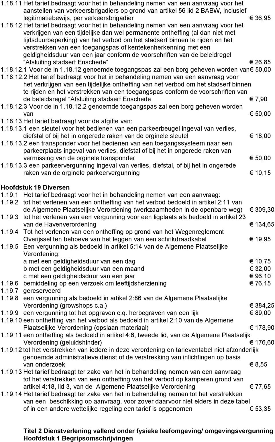 12 Het tarief bedraagt voor het in behandeling nemen van een aanvraag voor het verkrijgen van een tijdelijke dan wel permanente ontheffing (al dan niet met tijdsduurbeperking) van het verbod om het