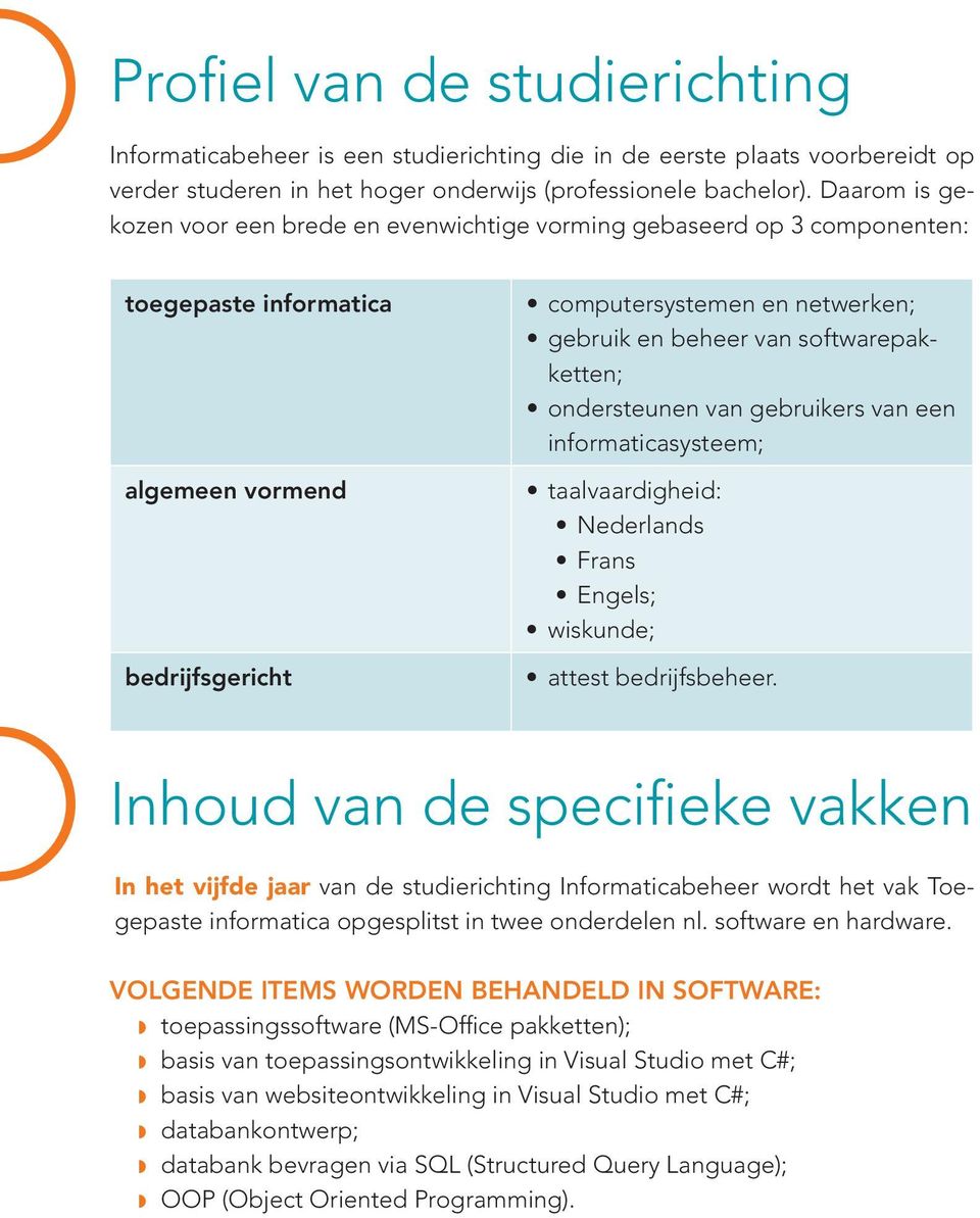 softwarepakketten; ondersteunen van gebruikers van een informaticasysteem; taalvaardigheid: Nederlands Frans Engels; wiskunde; attest bedrijfsbeheer.