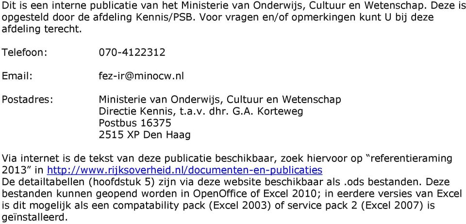 Korteweg Postbus 16375 2515 XP Den Haag Via internet is de tekst van deze publicatie beschikbaar, zoek hiervoor op referentieraming 2013 in http://www.rijksoverheid.