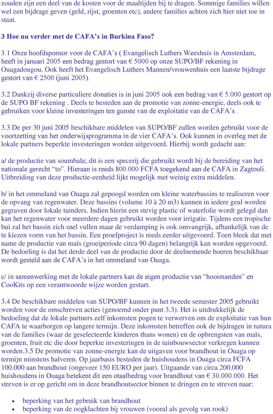 1 Onze hoofdsponsor voor de CAFA s ( Evangelisch Luthers Weeshuis in Amsterdam, heeft in januari 2005 een bedrag gestort van 5000 op onze SUPO/BF rekening in Ouagadougou.